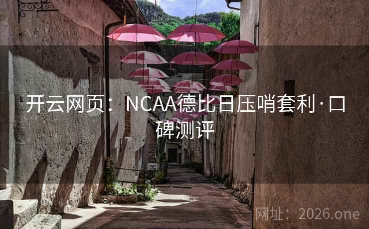 开云网页:NCAA德比日压哨套利·口碑测评