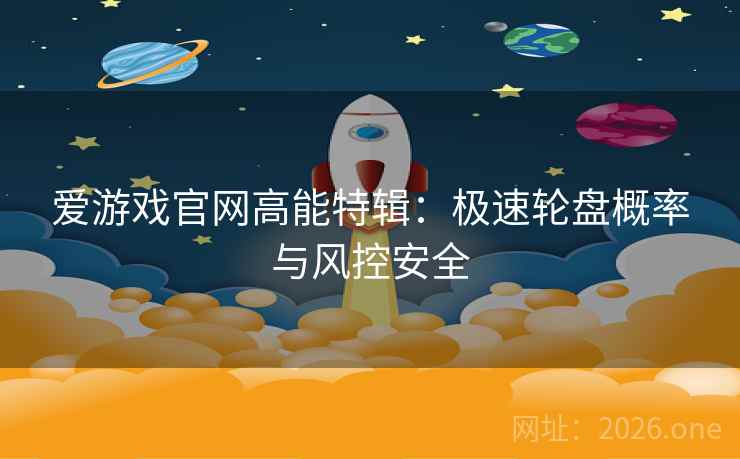 爱游戏官网高能特辑:极速轮盘概率与风控安全