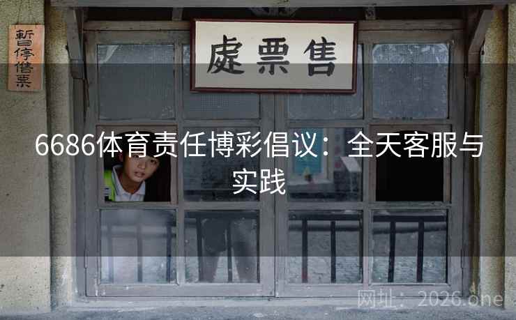 6686体育责任博彩倡议:全天客服与实践