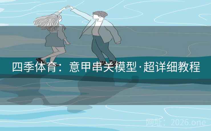 四季体育：意甲串关模型·超详细教程