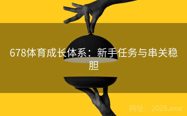 678体育成长体系:新手任务与串关稳胆