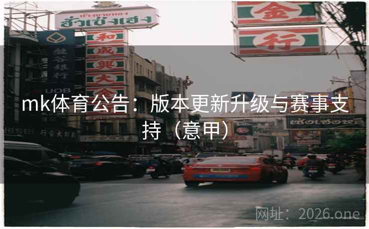 mk体育公告:版本更新升级与赛事支持(意甲)