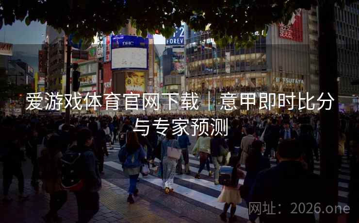 爱游戏体育官网下载|意甲即时比分与专家预测