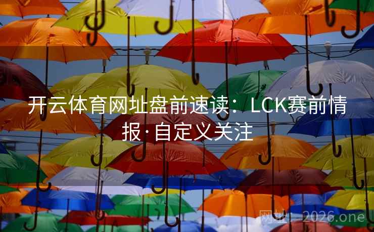 开云体育网址盘前速读:LCK赛前情报·自定义关注