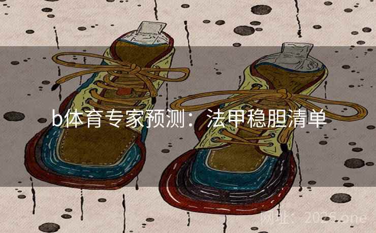 b体育专家预测:法甲稳胆清单