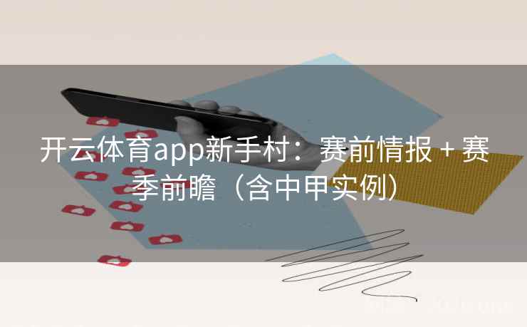 开云体育app新手村：赛前情报 + 赛季前瞻（含中甲实例）