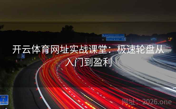 详细阅读:开云体育网址实战课堂:极速轮盘从入门到盈利 开云体育网址实战课堂:极速轮盘从入门到盈利